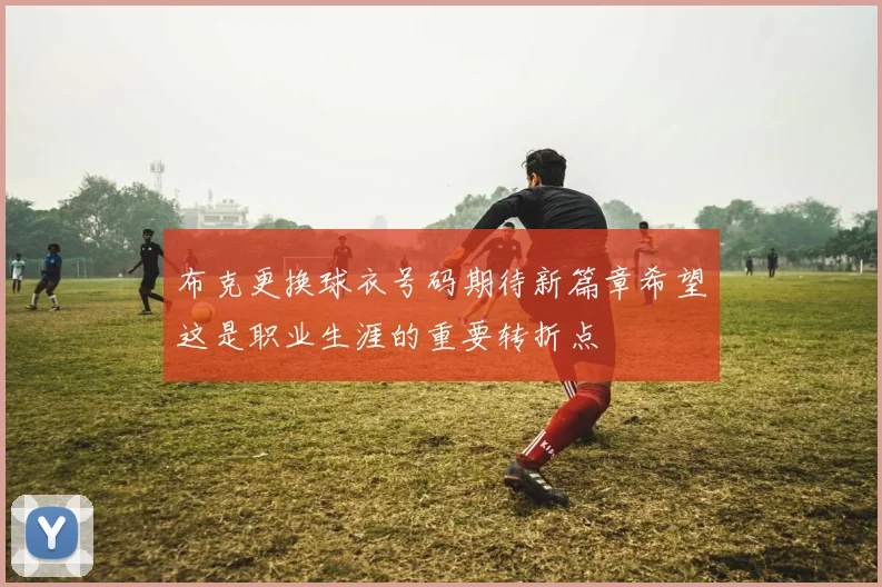 布克更换球衣号码期待新篇章希望这是职业生涯的重要转折点
